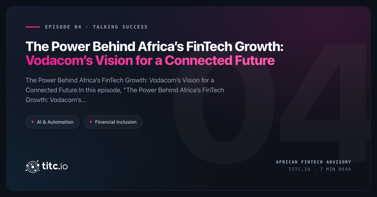 The Power Behind Africa’s FinTech Growth: Vodacom’s Vision for a Connected Future